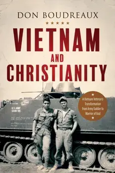 Vietnam and Christianity: A Vietnam Veteran's Transformation from Army Soldier to Warrior of God, Paperback/Don Boudreaux