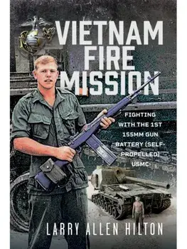 Vietnam Fire Mission. Fighting with the 1st 155mm Gun Battery (Self-Propelled), USMC, Hardback/Larry Allen Hilton