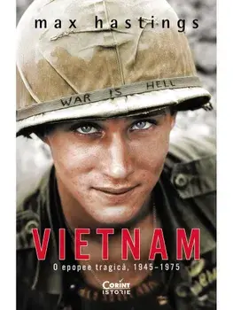 Vietnam. O epopee tragica, 1945-1975/Max Hastings