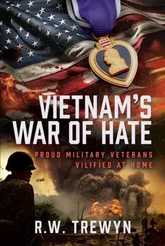 Vietnam’s War of Hate. Proud Military Veterans Vilified at Home, Hardback/R. W. Trewyn