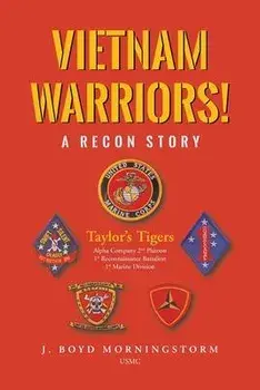 Vietnam Warriors! A Recon Story: Taylor's Tigers Alpha Company 2nd Platoon 1st Reconnaissance Battalion 1st Marine Division, Paperback/J. Boyd Morningstorm Usmc