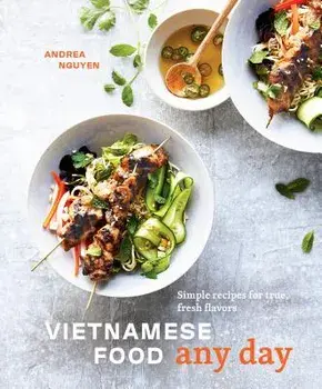 Vietnamese Food Any Day: Simple Recipes for True, Fresh Flavors, Hardcover/Andrea Nguyen