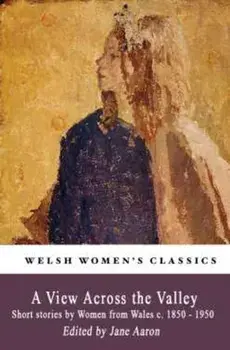View Across The Valley. Short stories by Women from Wales c. 1850-1950, Paperback/***