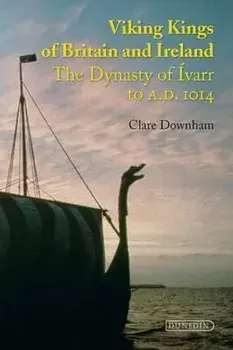 Viking Kings of Britain and Ireland: The Dynasty of Ivarr to A.D. 1014, Paperback/Clare Downham