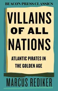 Villains of All Nations. Atlantic Pirates in the Golden Age, Hardback/Marcus Rediker