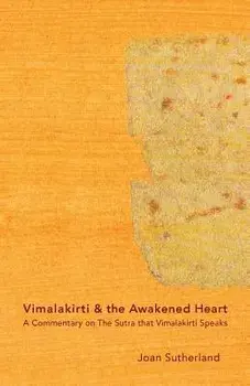 Vimalakirti & the Awakened Heart: A Commentary on the Sutra That Vimalakirti Speaks, Paperback/Joan Sutherland Roshi