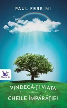Vindeca-ti viata. Cheile imparatiei/Paul Ferrini