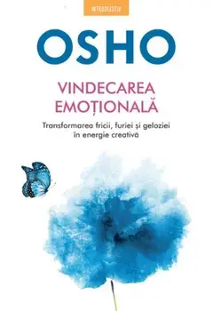 Vindecarea emotionala. Transformarea fricii, furiei si geloziei in energie creativa/Osho