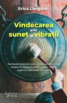 Vindecarea prin sunet si vibratii/Erica Longdon