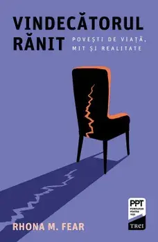 Vindecatorul ranit. Povesti de viata, mit si realitate/Rhona M. Fear