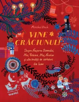 Vine Craciunul! Despre Nasterea Domnului, Mos Craciun, Mos Nicolae si alte traditii de sarbatori din lume/Monika Utnik