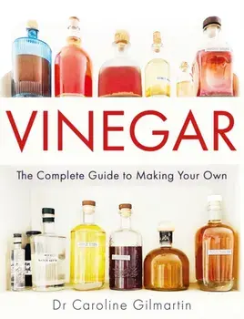 Vinegar. The Complete Guide to Making Your Own, Paperback/Caroline Gilmartin