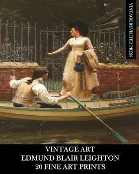 Vintage Art: Edmund Blair Leighton: 20 Fine Art Prints: Historical and Romanticism Ephemera for Framing and Collage, Paperback/Vintage Revisited Press