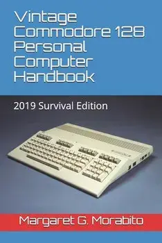 Vintage Commodore 128 Personal Computer Handbook: 2019 Survival Edition, Paperback/Margaret Gorts Morabito