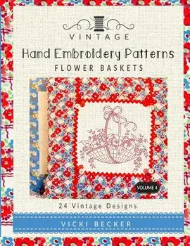 Vintage Hand Embroidery Patterns Flower Baskets: 24 Authentic Vintage Designs, Paperback/Vicki Becker