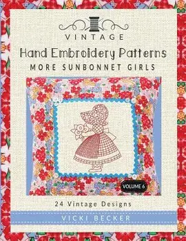 Vintage Hand Embroidery Patterns More Sunbonnet Girls: 24 Authentic Vintage Designs, Paperback/Vicki Becker