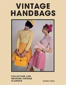 Vintage Handbags. Collecting and wearing designer classics, Hardback/Marnie Fogg