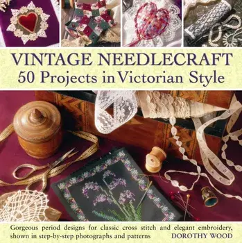 Vintage Needlecraft. 50 Projects in Victorian Style, Hardback/Dorothy Wood