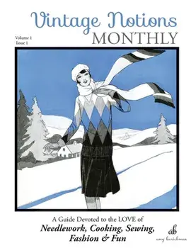 Vintage Notions Monthly - Issue 1: A Guide Devoted to the Love of Needlework, Cooking, Sewing, Fashion & Fun, Paperback/Amy Barickman