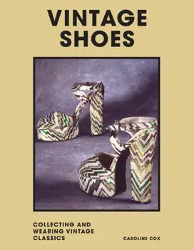 Vintage Shoes. Collecting and wearing designer classics, Hardback/Caroline Cox