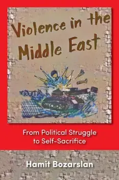 Violence in the Middle East. From Political Struggle to Self-sacrifice, New ed, Paperback/Hamit Bozarslan