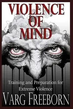 Violence of Mind: Training and Preparation for Extreme Violence, Paperback/Varg Freeborn