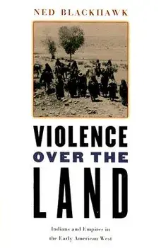 Violence Over the Land: Indians and Empires in the Early American West, Paperback/Ned Blackhawk