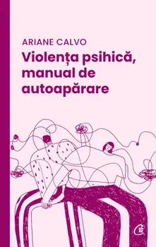 Violenta psihica, manual de autoaparare/Ariane Calvo