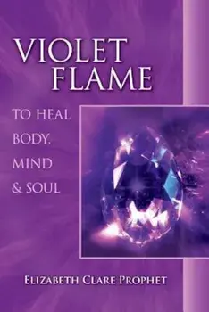 Violet Flame to Heal Body, Mind and Soul, Paperback/Elizabeth Clare Prophet