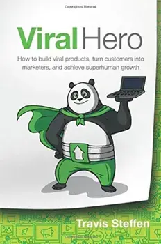 Viral Hero: How To Build Viral Products, Turn Customers Into Marketers, And Achieve Superhuman Growth, Paperback/Travis Steffen