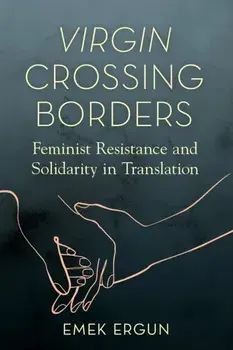 Virgin Crossing Borders. Feminist Resistance and Solidarity in Translation, Paperback/Emek Ergun