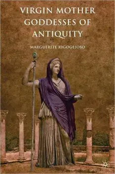 Virgin Mother Goddesses of Antiquity, Paperback/M. Rigoglioso