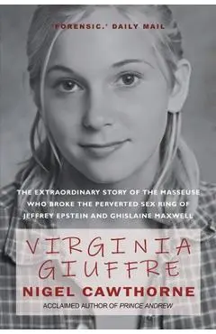Virginia Giuffre: The Extraordinary Life Story of the 'Plaything' who Pursued and Ended the Crimes of Ghislaine Maxwell and Jeffrey Epstein - Nigel Cawthorne