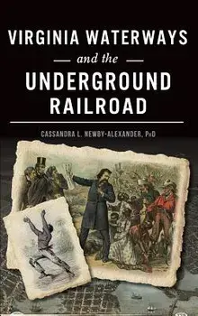 Virginia Waterways and the Underground Railroad, Hardcover/Phd Cassandra L. Newby-Alexander