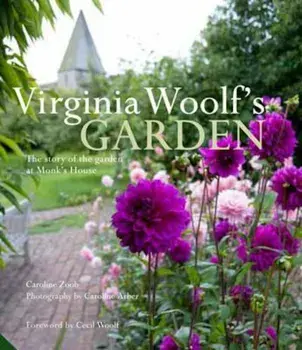 Virginia Woolf's Garden: the Story of the Garden at Monk's H, Hardcover/Caroline Zoob