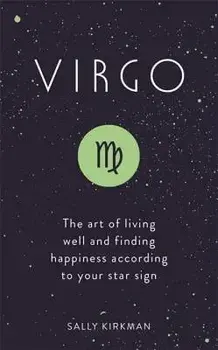 Virgo: The Art of Living Well and Finding Happiness According to Your Star Sign, Hardcover/Sally Kirkman