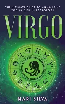 Virgo: The Ultimate Guide to an Amazing Zodiac Sign in Astrology, Hardcover/Mari Silva