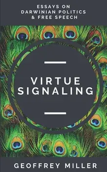 Virtue Signaling: Essays on Darwinian Politics & Free Speech, Paperback/Geoffrey Miller