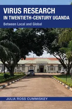 Virus Research in Twentieth-Century Uganda. Between Local and Global, Paperback/Julia Ross Cummiskey