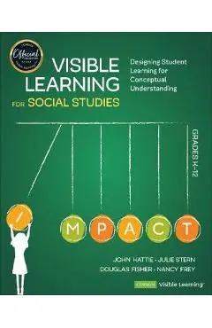 Visible Learning for Social Studies, Grades K-12: Designing Student Learning for Conceptual Understanding - John Hattie