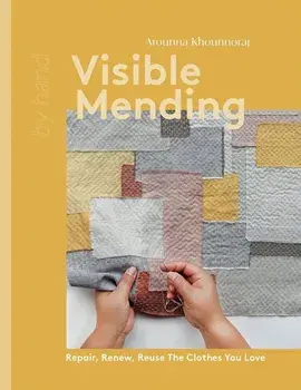Visible Mending. Repair, Renew, Reuse The Clothes You Love, Hardback/Arounna Khounnoraj