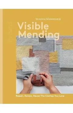 Visible Mending: Repair, Renew, Reuse the Clothes You Love - Khounnoraj Arounna