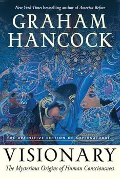 Visionary: The Mysterious Origins of Human Consciousness (the Definitive Edition of Supernatural), Paperback/Graham Hancock