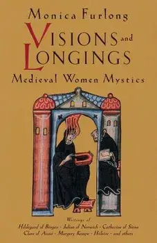 Visions and Longings: Medieval Women Mystics, Paperback/Monica Furlong
