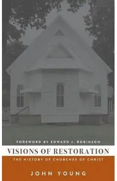 Visions of Restoration: The History of Churches of Christ - John Young