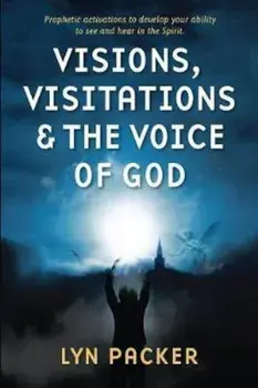 Visions, Visitations and the Voice of God: Prophetic Activations to Develop Your Abiity to See and Hear in the Spirit, Paperback/Lyn Packer