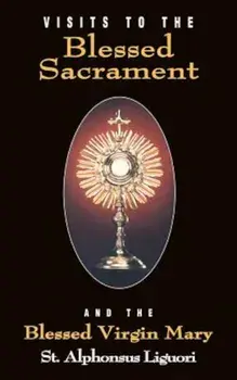 Visits to the Blessed Sacrament: And the Blessed Virgin Mary, Paperback/Liguori