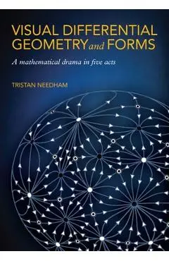 Visual Differential Geometry and Forms: A Mathematical Drama in Five Acts - Tristan Needham