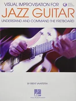 Visual Improvisation for Jazz Guitar. Understand and Command the Fretboard/Brent Vaartstra