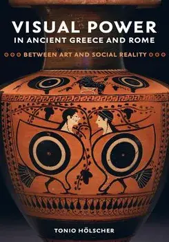 Visual Power in Ancient Greece and Rome: Between Art and Social Reality, Hardcover/Tonio Holscher